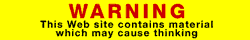 Yellow button reading: Warning! This Web Site contains material which may cause thinking